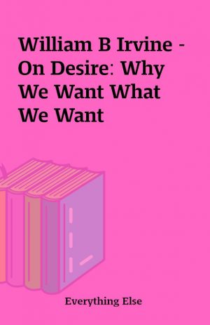 William B Irvine – On Desire: Why We Want What We Want