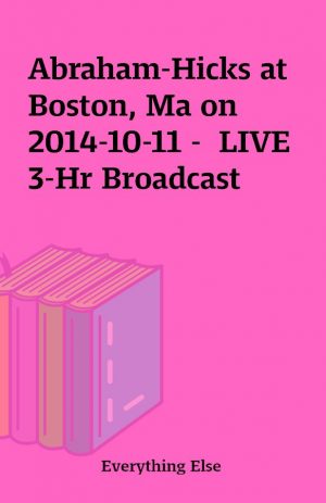 Abraham-Hicks at Boston, Ma on  2014-10-11 –  LIVE 3-Hr Broadcast