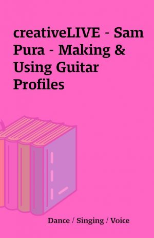 creativeLIVE – Sam Pura – Making & Using Guitar Profiles