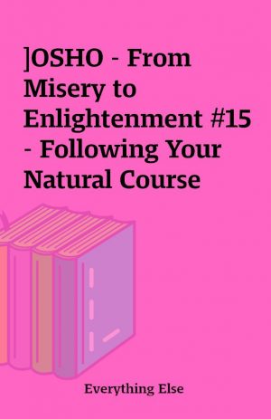 ]OSHO – From Misery to Enlightenment #15 – Following Your Natural Course