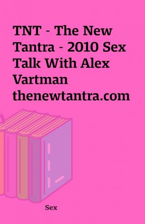 TNT – The New Tantra – 2010 Sex Talk With Alex Vartman thenewtantra.com