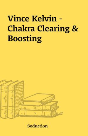 Vince Kelvin – Chakra Clearing & Boosting