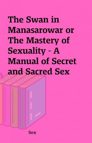 The Swan in Manasarowar or The Mastery of Sexuality – A Manual of Secret and Sacred Sex