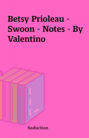 Betsy Prioleau – Swoon – Notes – By Valentino