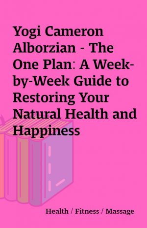 Yogi Cameron Alborzian – The One Plan: A Week-by-Week Guide to Restoring Your Natural Health and Happiness