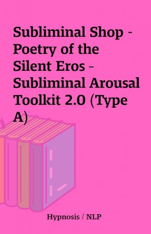 Subliminal Shop – Poetry of the Silent Eros – Subliminal Arousal Toolkit 2.0 (Type A)