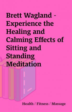 Brett Wagland – Experience the Healing and Calming Effects of Sitting and Standing Meditation