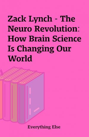 Zack Lynch – The Neuro Revolution: How Brain Science Is Changing Our World