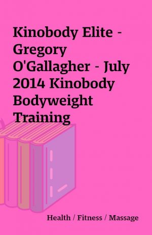 Kinobody Elite – Gregory O’Gallagher – July 2014 Kinobody Bodyweight Training