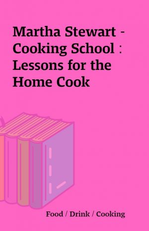 Martha Stewart – Cooking School : Lessons for the Home Cook