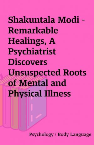 Shakuntala Modi – Remarkable Healings, A Psychiatrist Discovers Unsuspected Roots of Mental and Physical Illness