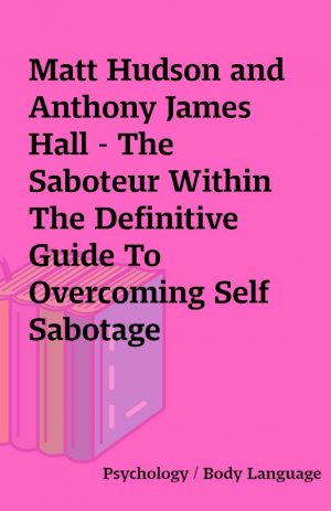 Matt Hudson and Anthony James Hall – The Saboteur Within The Definitive Guide To Overcoming Self Sabotage