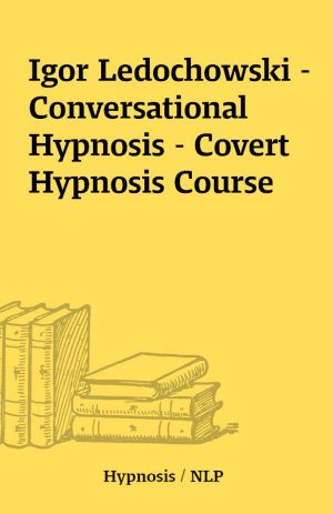 Igor Ledochowski – Conversational Hypnosis – Covert Hypnosis Course