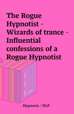 The Rogue Hypnotist – Wizards of trance – Influential confessions of a Rogue Hypnotist