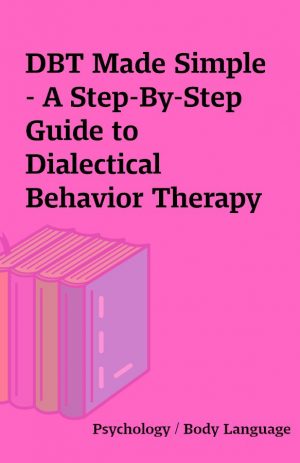 DBT Made Simple – A Step-By-Step Guide to Dialectical Behavior Therapy