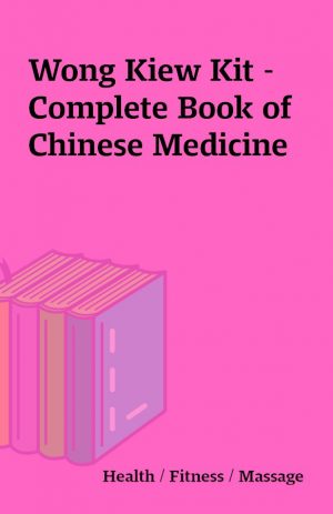 Wong Kiew Kit – Complete Book of Chinese Medicine