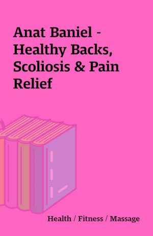 Anat Baniel – Healthy Backs, Scoliosis & Pain Relief