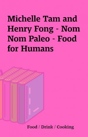 Michelle Tam and Henry Fong – Nom Nom Paleo – Food for Humans