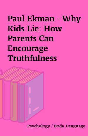 Paul Ekman – Why Kids Lie: How Parents Can Encourage Truthfulness