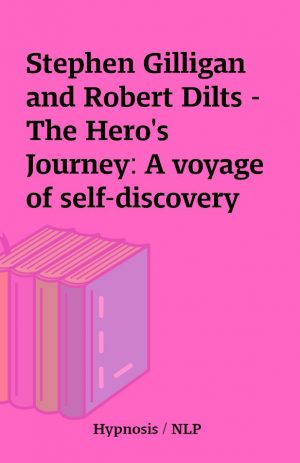 Stephen Gilligan and Robert Dilts – The Hero’s Journey: A voyage of self-discovery