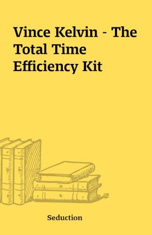 Vince Kelvin – The Total Time Efficiency Kit