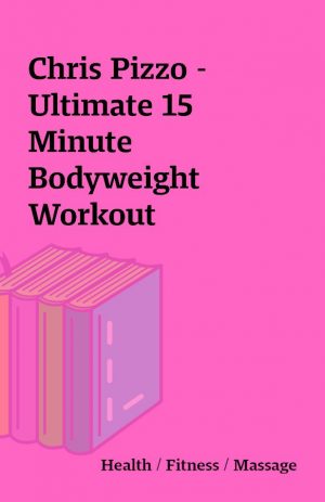 Chris Pizzo –  Ultimate 15 Minute Bodyweight Workout