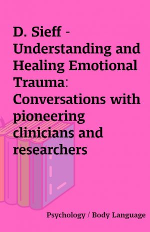 D. Sieff – Understanding and Healing Emotional Trauma: Conversations with pioneering clinicians and researchers