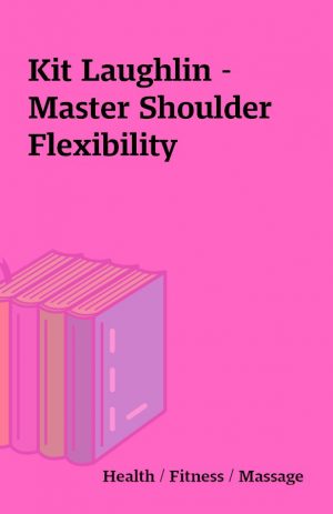 Kit Laughlin – Master Shoulder Flexibility