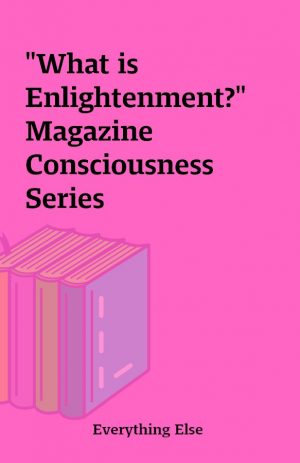 “What is Enlightenment?” Magazine Consciousness Series