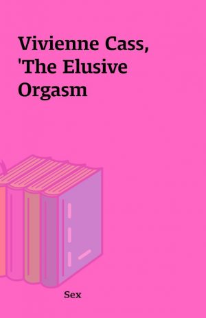 Vivienne Cass, ‘The Elusive Orgasm