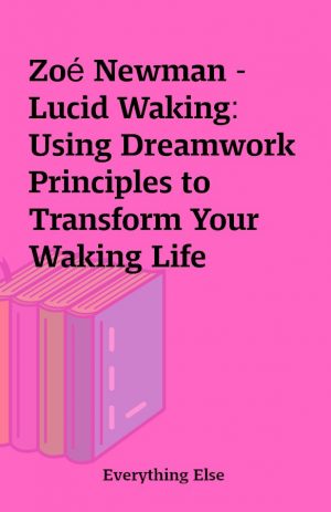 Zoé Newman – Lucid Waking: Using Dreamwork Principles to Transform Your Waking Life