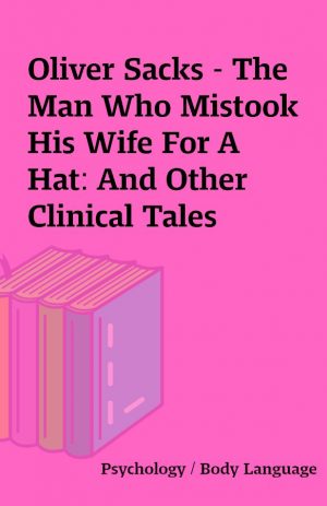 Oliver Sacks – The Man Who Mistook His Wife For A Hat: And Other Clinical Tales