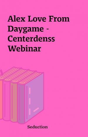 Alex Love From Daygame – Centerdenss Webinar