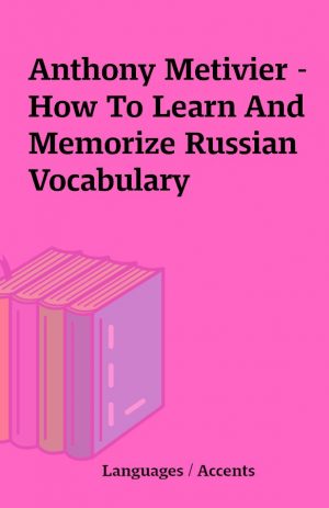 Anthony Metivier – How To Learn And Memorize Russian Vocabulary