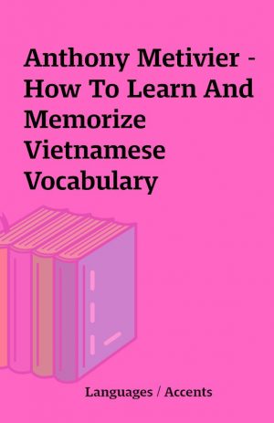 Anthony Metivier – How To Learn And Memorize Vietnamese Vocabulary