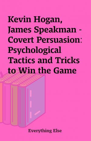 Kevin Hogan, James Speakman – Covert Persuasion: Psychological Tactics and Tricks to Win the Game