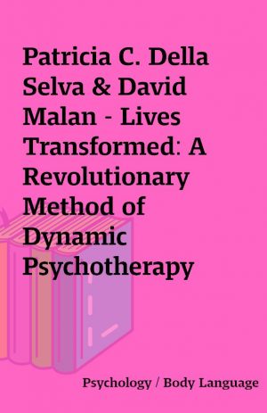 Patricia C. Della Selva & David Malan – Lives Transformed: A Revolutionary Method of Dynamic Psychotherapy