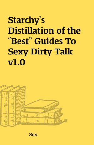 Starchy’s Distillation of the “Best” Guides To Sexy Dirty Talk v1.0