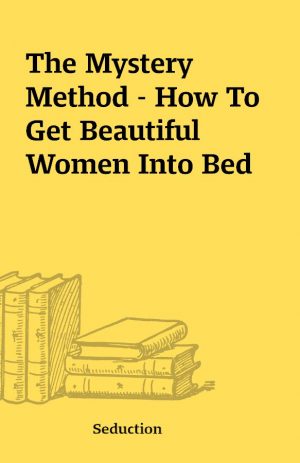 The Mystery Method – How To Get Beautiful Women Into Bed