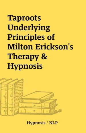 Taproots Underlying Principles of Milton Erickson’s Therapy & Hypnosis