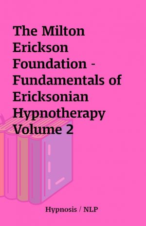 The Milton Erickson Foundation – Fundamentals of Ericksonian Hypnotherapy Volume 2