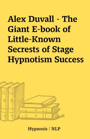 Alex Duvall – The Giant E-book of Little-Known Secrests of Stage Hypnotism Success