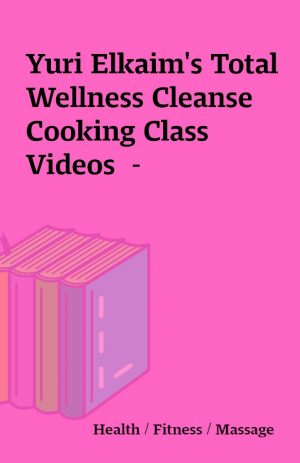 Yuri Elkaim’s Total Wellness Cleanse Cooking Class Videos  –