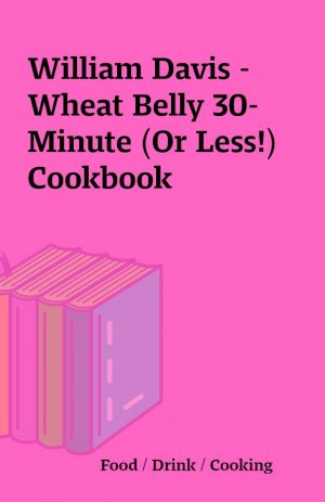 William Davis – Wheat Belly 30-Minute (Or Less!) Cookbook