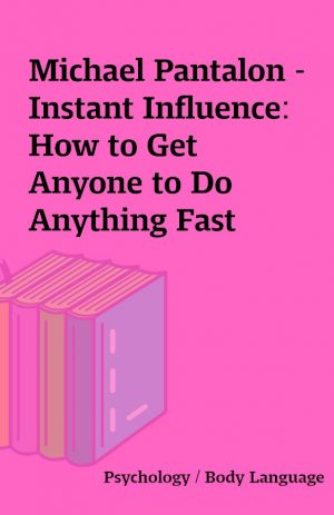 Michael Pantalon – Instant Influence: How to Get Anyone to Do Anything Fast