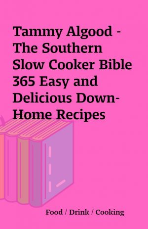 Tammy Algood – The Southern Slow Cooker Bible 365 Easy and Delicious Down-Home Recipes