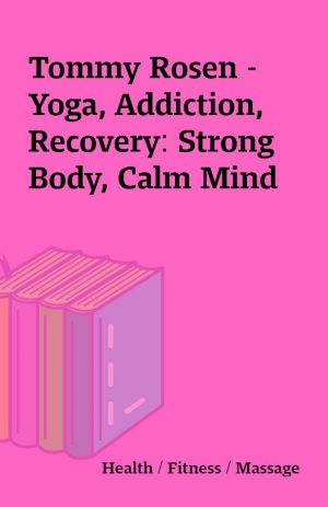 Tommy Rosen – Yoga, Addiction, Recovery: Strong Body, Calm Mind