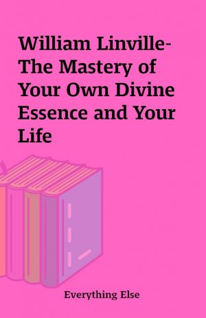 William Linville-The Mastery of Your Own Divine Essence and Your Life