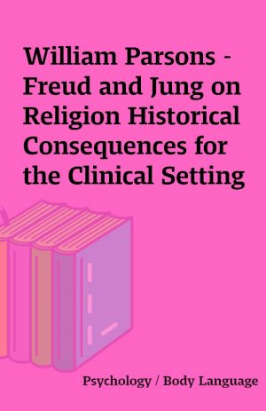 William Parsons – Freud and Jung on Religion Historical Consequences for the Clinical Setting