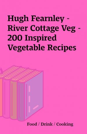 Hugh Fearnley – River Cottage Veg – 200 Inspired Vegetable Recipes